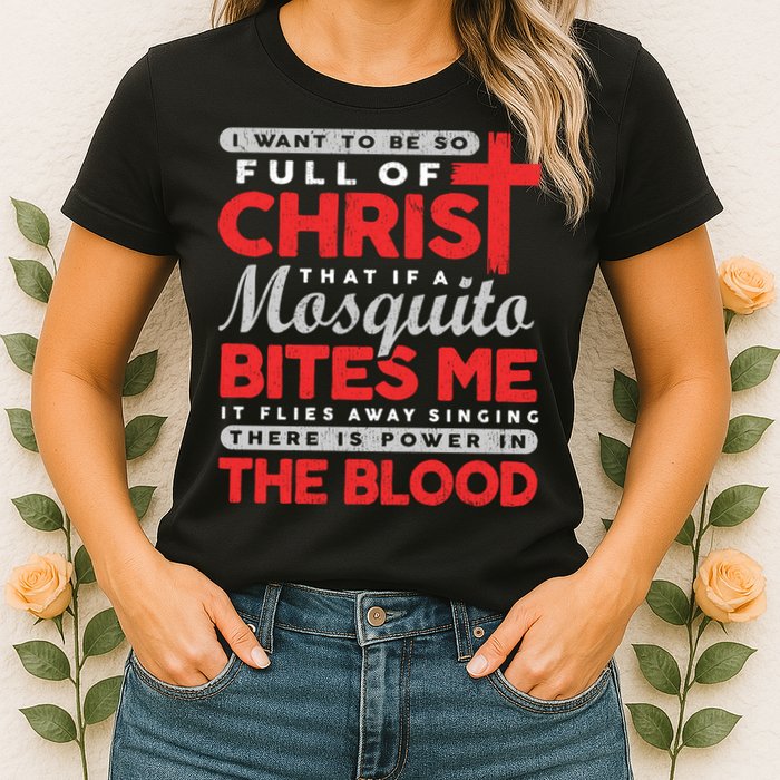 I Want To Be So Full Of Christ That If A Mosquito Bites Me Womens T-Shirt