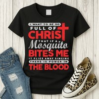 I Want To Be So Full Of Christ That If A Mosquito Bites Me Womens T-Shirt