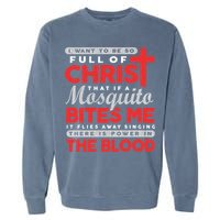 I Want To Be So Full Of Christ That If A Mosquito Bites Me Garment-Dyed Sweatshirt