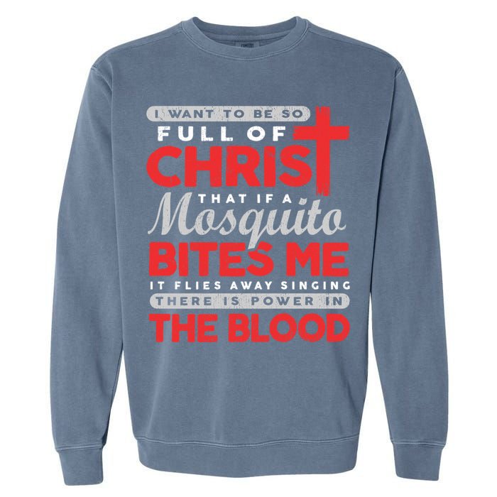 I Want To Be So Full Of Christ That If A Mosquito Bites Me Garment-Dyed Sweatshirt