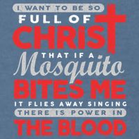 I Want To Be So Full Of Christ That If A Mosquito Bites Me Garment-Dyed Sweatshirt