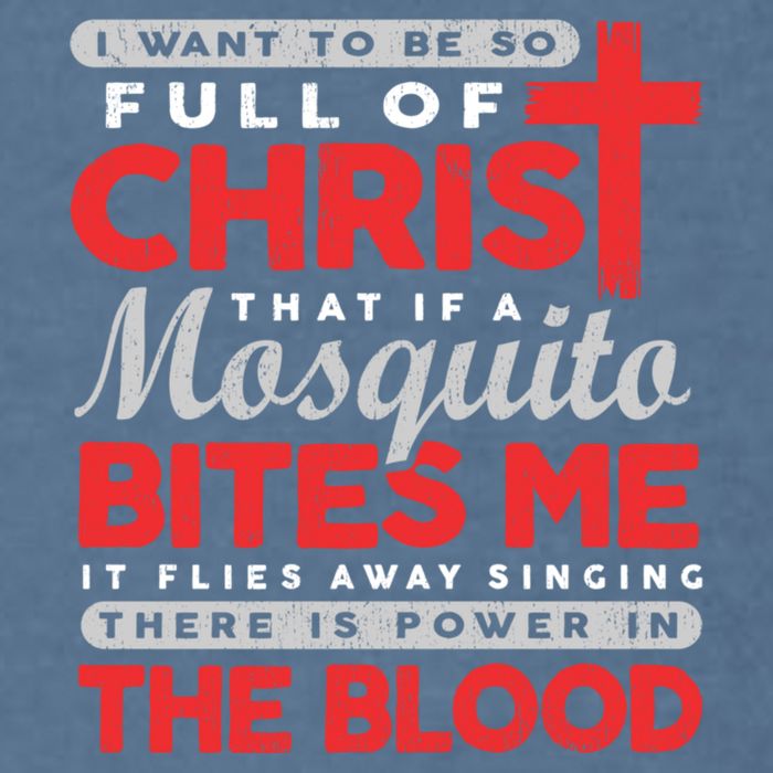 I Want To Be So Full Of Christ That If A Mosquito Bites Me Garment-Dyed Sweatshirt