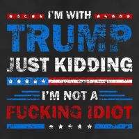IM With Trump Just Kidding IM Not A Fucking Idiot Sarcasm Cool Comfort Performance Bucket Hat