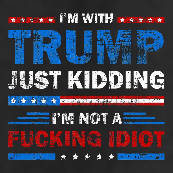 IM With Trump Just Kidding IM Not A Fucking Idiot Sarcasm Cool Comfort Performance Bucket Hat