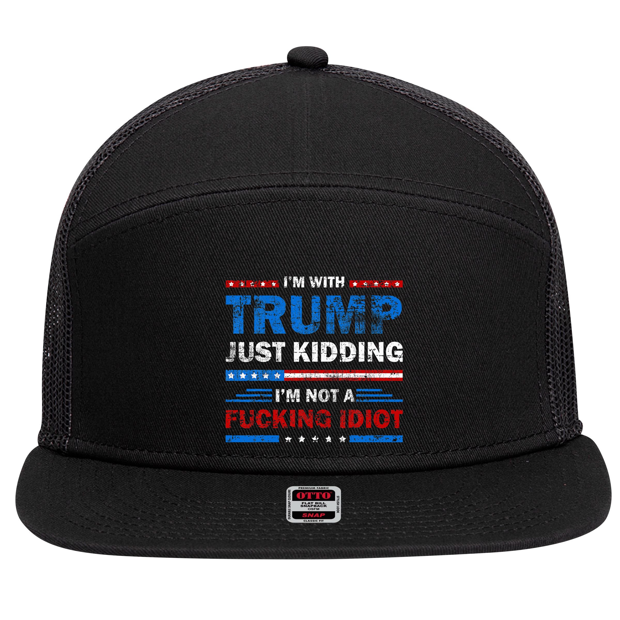 IM With Trump Just Kidding IM Not A Fucking Idiot Sarcasm 7 Panel Mesh Trucker Snapback Hat