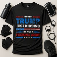 IM With Trump Just Kidding IM Not A Fucking Idiot Sarcasm Cooling Performance Crew T-Shirt