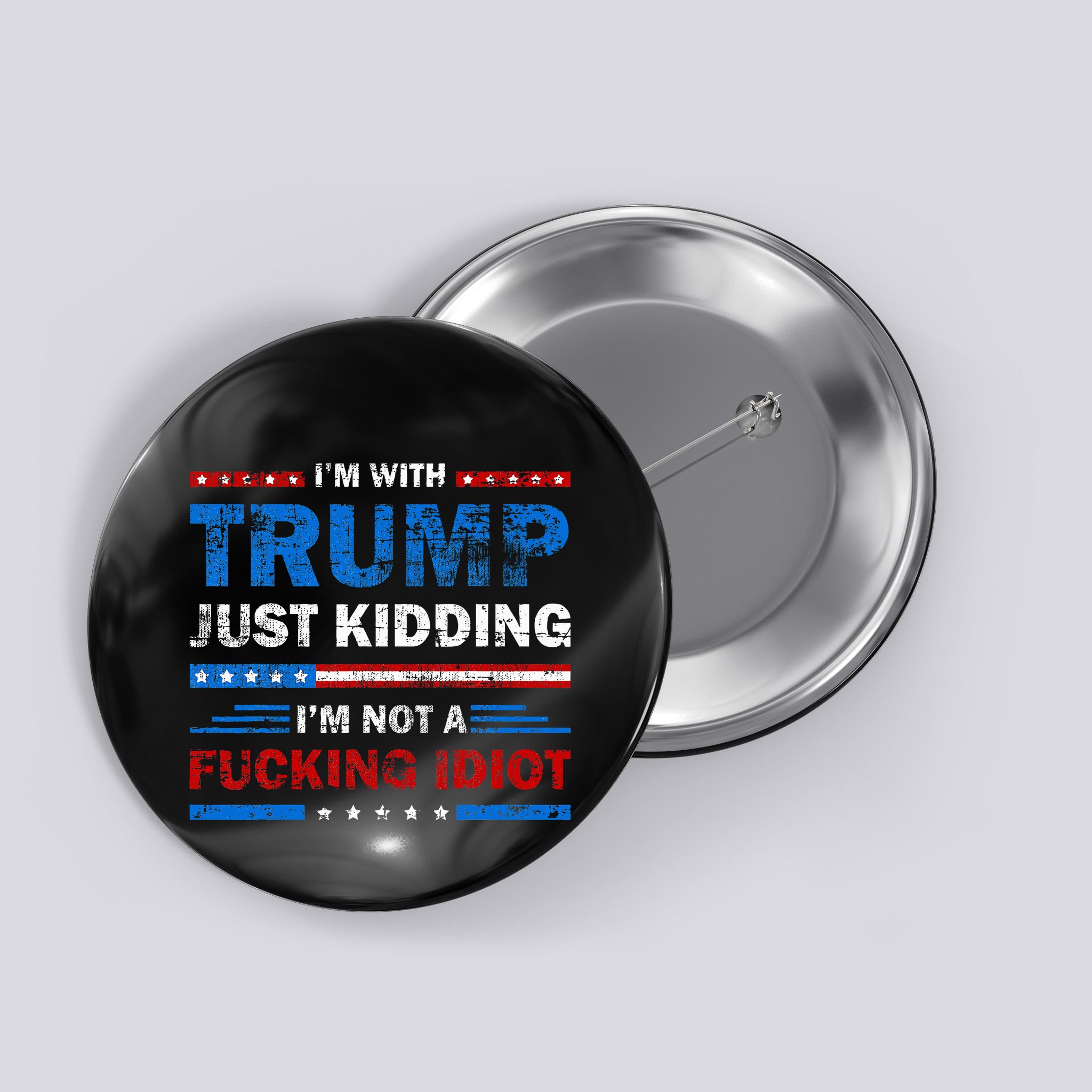 IM With Trump Just Kidding IM Not A Fucking Idiot Sarcasm Button