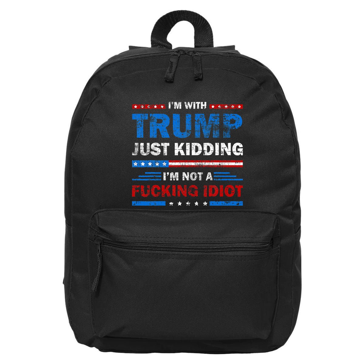 IM With Trump Just Kidding IM Not A Fucking Idiot Sarcasm 16 in Basic Backpack