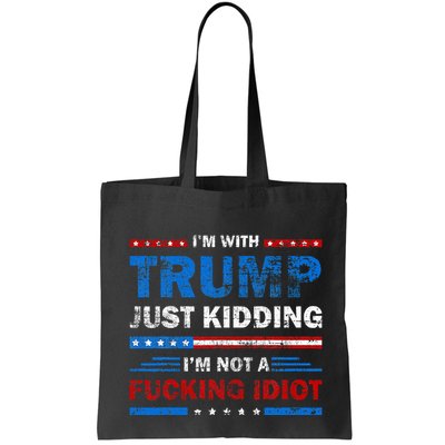 IM With Trump Just Kidding IM Not A Fucking Idiot Sarcasm Bag
