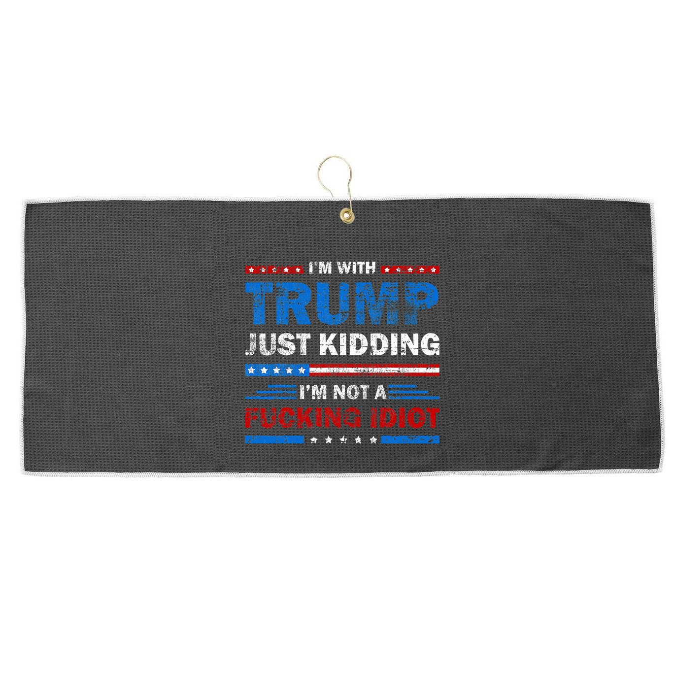 IM With Trump Just Kidding IM Not A Fucking Idiot Sarcasm Large Microfiber Waffle Golf Towel