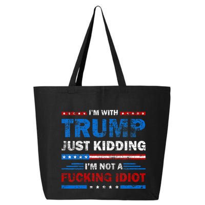 IM With Trump Just Kidding IM Not A Fucking Idiot Sarcasm 25L Jumbo Tote
