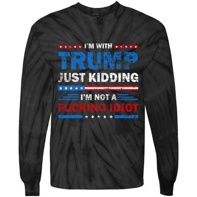 IM With Trump Just Kidding IM Not A Fucking Idiot Sarcasm Tie-Dye Long Sleeve Shirt