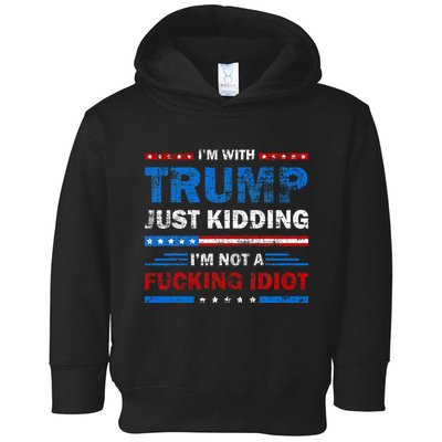 IM With Trump Just Kidding IM Not A Fucking Idiot Sarcasm Toddler Hoodie