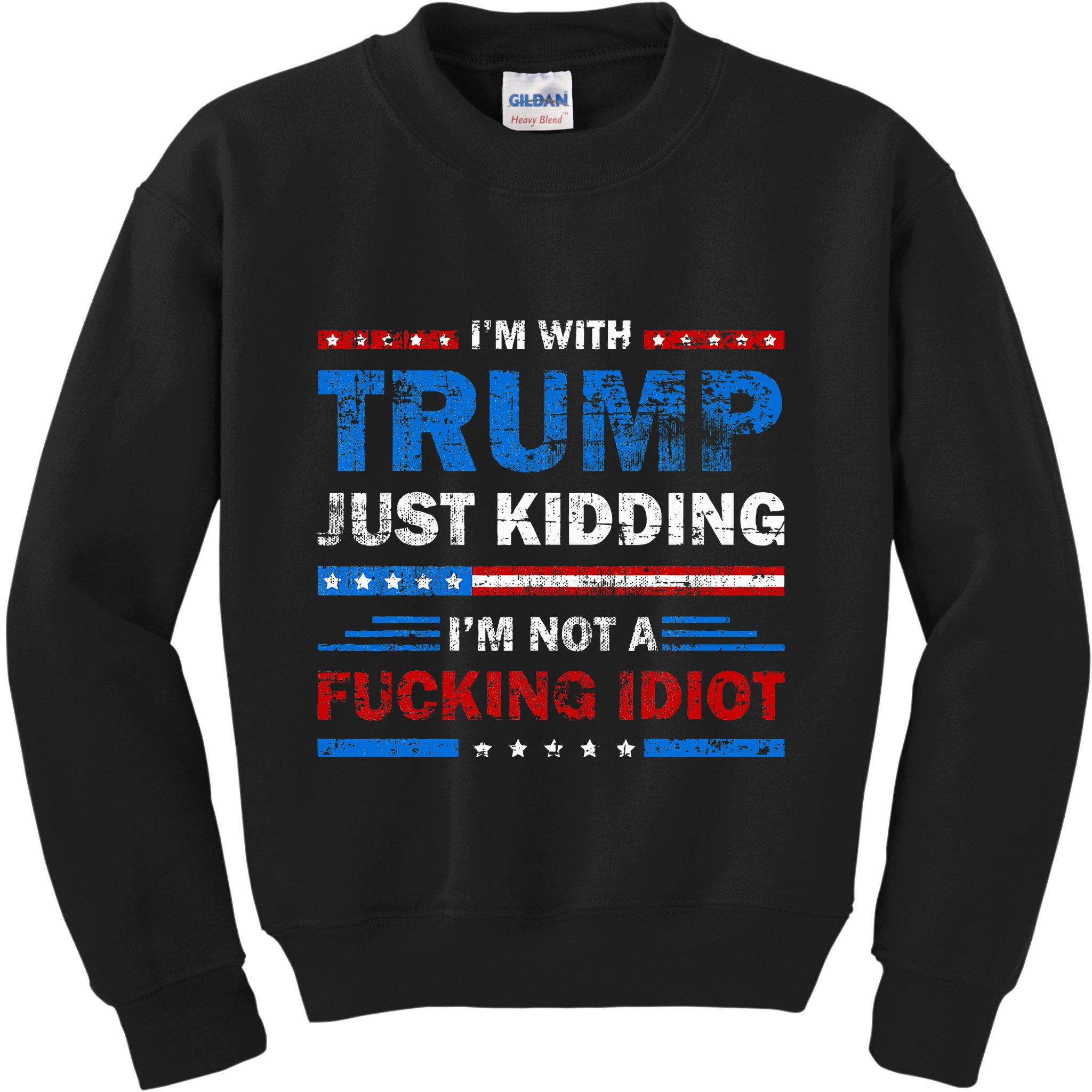 IM With Trump Just Kidding IM Not A Fucking Idiot Sarcasm Kids Sweatshirt