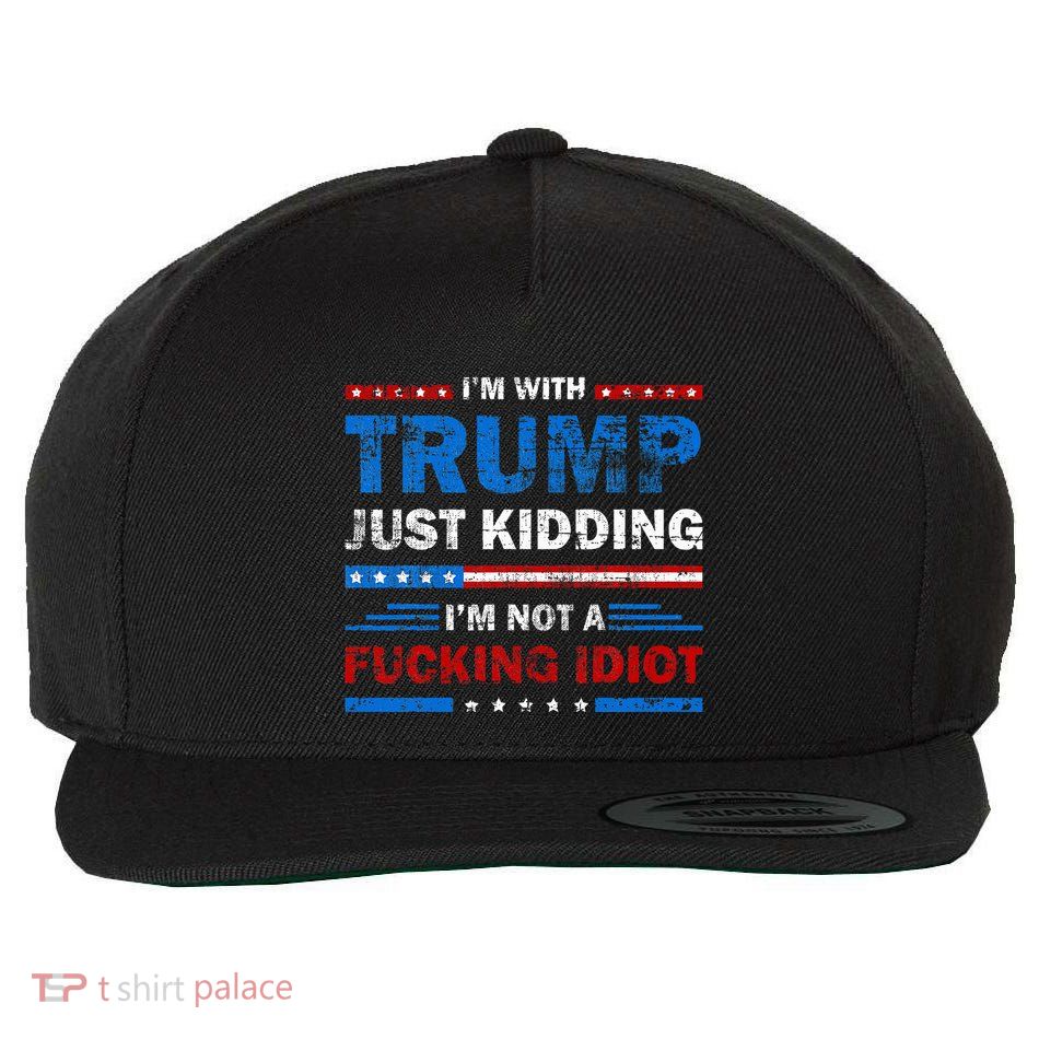 IM With Trump Just Kidding IM Not A Fucking Idiot Sarcasm Wool Snapback Cap