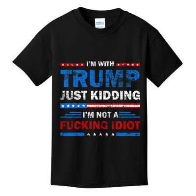 IM With Trump Just Kidding IM Not A Fucking Idiot Sarcasm Kids T-Shirt