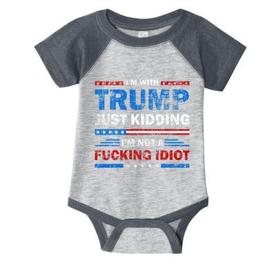 IM With Trump Just Kidding IM Not A Fucking Idiot Sarcasm Infant Baby Jersey Bodysuit