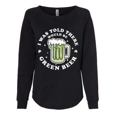 I Was Told There Would Be Green Beer Saint Patrick's Day Great Gift Womens California Wash Sweatshirt