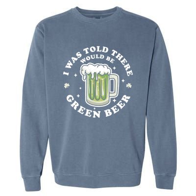 I Was Told There Would Be Green Beer Saint Patrick's Day Great Gift Garment-Dyed Sweatshirt