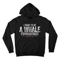 I Want To Be A Whale Psychiatrist Funny Political 2024 Hoodie