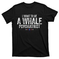 I Want To Be A Whale Psychiatrist Funny Political 2024 T-Shirt