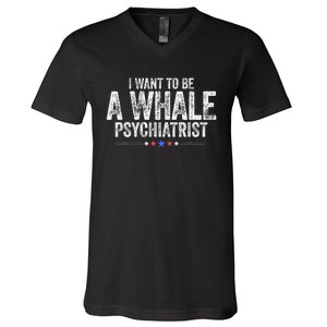 I Want To Be A Whale Psychiatrist Funny Political 2024 V-Neck T-Shirt