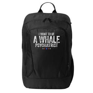 I Want To Be A Whale Psychiatrist Funny Political 2024 City Backpack