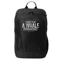 I Want To Be A Whale Psychiatrist Funny Political 2024 City Backpack