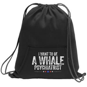 I Want To Be A Whale Psychiatrist Funny Political 2024 Sweatshirt Cinch Pack Bag