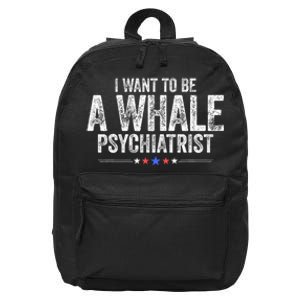 I Want To Be A Whale Psychiatrist Funny Political 2024 16 in Basic Backpack