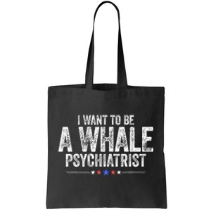 I Want To Be A Whale Psychiatrist Funny Political 2024 Tote Bag