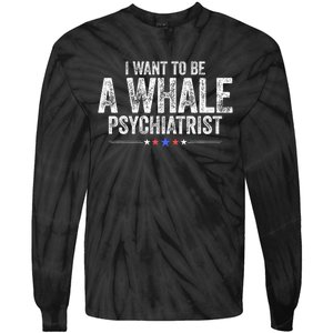 I Want To Be A Whale Psychiatrist Funny Political 2024 Tie-Dye Long Sleeve Shirt