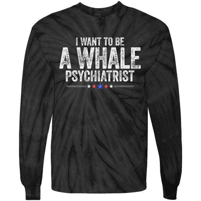 I Want To Be A Whale Psychiatrist Funny Political 2024 Tie-Dye Long Sleeve Shirt