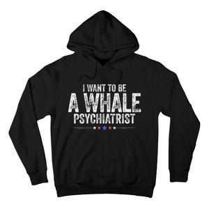 I Want To Be A Whale Psychiatrist Funny Political 2024 Tall Hoodie