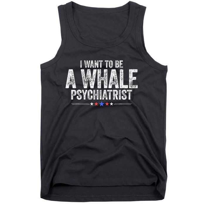 I Want To Be A Whale Psychiatrist Funny Political 2024 Tank Top