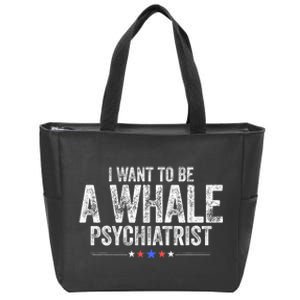 I Want To Be A Whale Psychiatrist Funny Political 2024 Zip Tote Bag