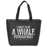 I Want To Be A Whale Psychiatrist Funny Political 2024 Zip Tote Bag