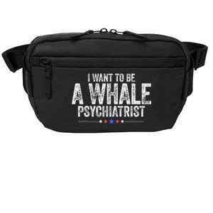 I Want To Be A Whale Psychiatrist Funny Political 2024 Crossbody Pack