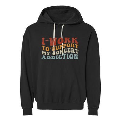 I Work To Support My Concert Addiction Funny Music Lovers Garment-Dyed Fleece Hoodie