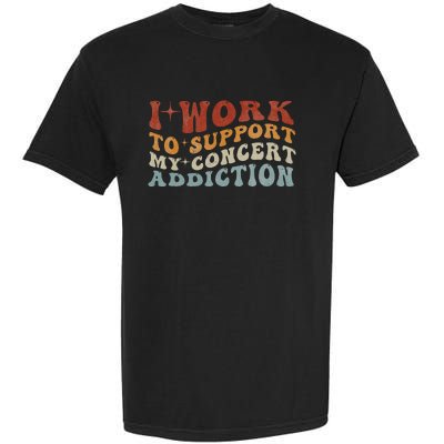 I Work To Support My Concert Addiction Funny Music Lovers Garment-Dyed Heavyweight T-Shirt