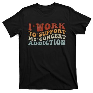 I Work To Support My Concert Addiction Funny Music Lovers T-Shirt