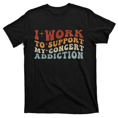 I Work To Support My Concert Addiction Funny Music Lovers T-Shirt