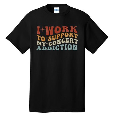 I Work To Support My Concert Addiction Funny Music Lovers Tall T-Shirt