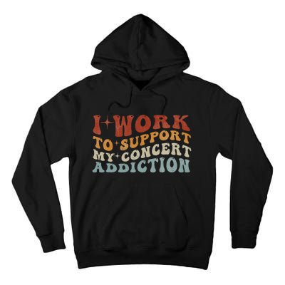 I Work To Support My Concert Addiction Funny Music Lovers Tall Hoodie