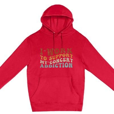 I Work To Support My Concert Addiction Funny Music Lovers Premium Pullover Hoodie