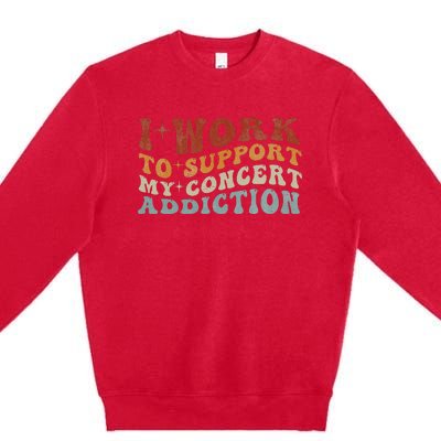 I Work To Support My Concert Addiction Funny Music Lovers Premium Crewneck Sweatshirt