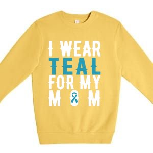 I Wear Teal For My Mom Gift Cervical Cancer Great Gift Gift Premium Crewneck Sweatshirt