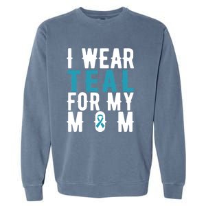 I Wear Teal For My Mom Gift Cervical Cancer Great Gift Gift Garment-Dyed Sweatshirt