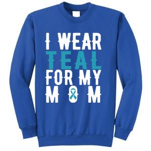 I Wear Teal For My Mom Gift Cervical Cancer Great Gift Gift Sweatshirt