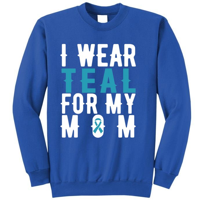 I Wear Teal For My Mom Gift Cervical Cancer Great Gift Gift Sweatshirt